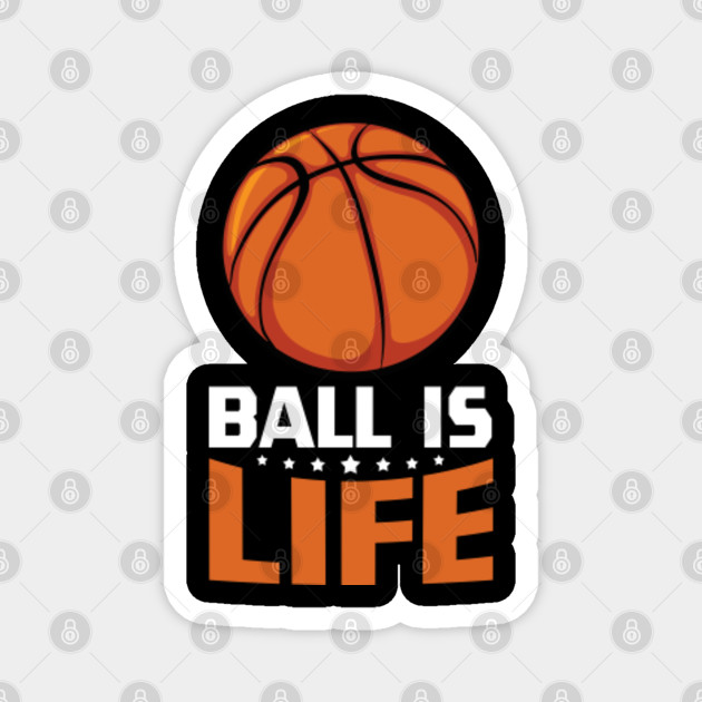 Ball Is Life Basketball Life Sport Basketball Magnet Teepublic