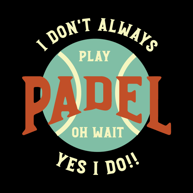 I Don't Always Play Padel by whyitsme