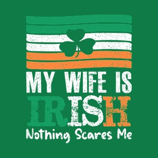 My Wife is Irish nothing scares me funny Irish T-Shirt