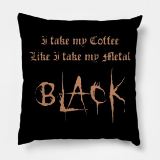 I Take My Coffee Like I Take My Metal Black Pillow