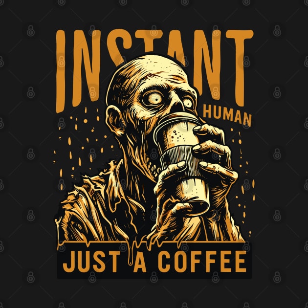 Zombie drinking coffee - Instant human, just coffee by PrintSoulDesigns