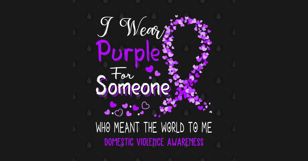 I Wear Purple For Someone Who Meant The World To Me Domestic Violence Awareness Support Domestic 9528