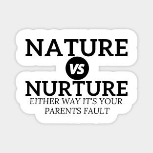 Nature vs Nurture Either Way it&#39;s Your Parents Fault Psychology Magnet