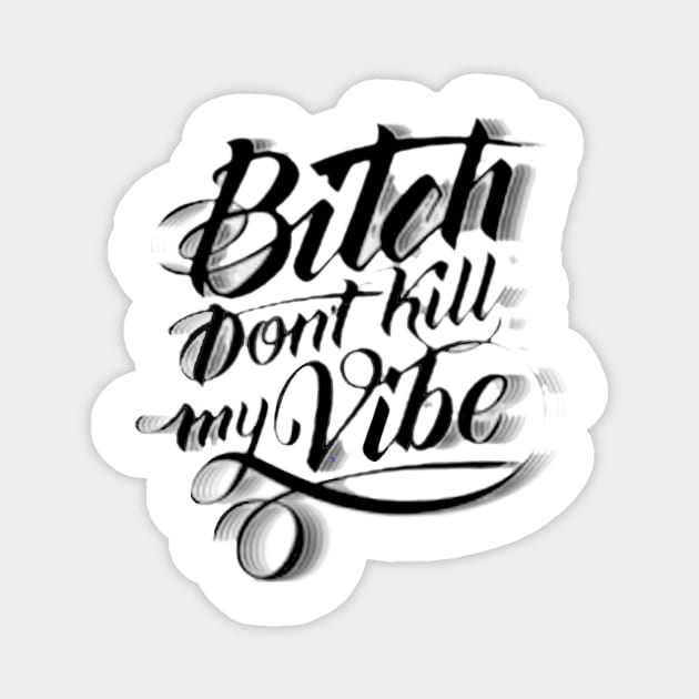 Bitch Don't Kill My Vibe Magnet by WyldurDesigns