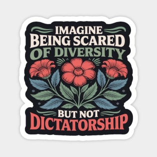 Imagine Being Scared Of Diversity But Not Dictatorship Magnet