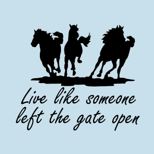 Live like someone left the gate open T-Shirt