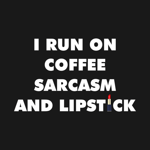 I Run On Coffee Sarcasm And Lipstick T Shirt / Caffeine TShirt Sarcastic Funny by Proadvance