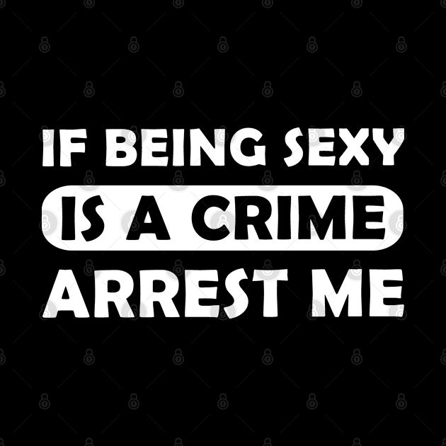 If Being Sexy is a Crime, Arrest me by adik