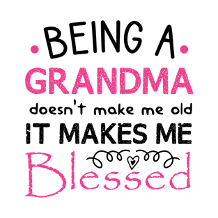 being a grandma doesn't make me old it makes me blessed T-Shirt