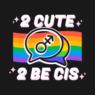 2 Cute 2 Be Cis T-Shirt