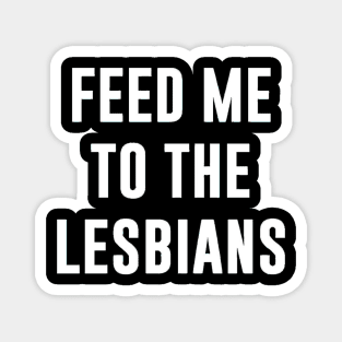 FEED ME TO THE LESBIANS Magnet