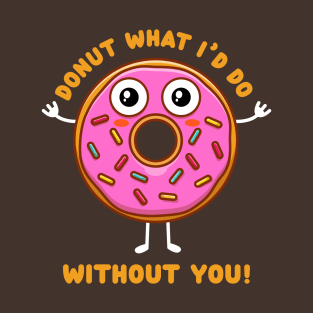 Donut what I'd do without you (on dark colors) T-Shirt