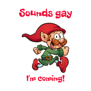 Sounds gay. I'm coming! T-Shirt