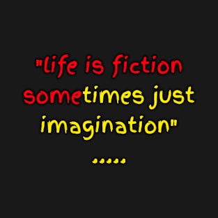 life is fiction sometimes just imagination T-Shirt