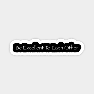 Be excellent to each other Magnet