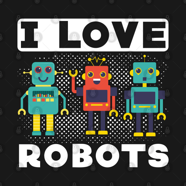 I love Robots  Robotisc Engeneering Machines by Caskara