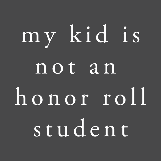 my kid is not an honor roll student by whoisdemosthenes