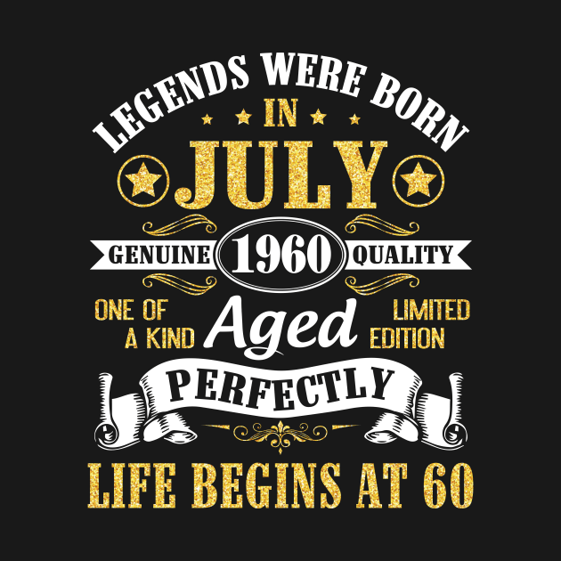 Legends Were Born In July 1960 Genuine Quality Aged Perfectly Life Begins At 60 Years Old Birthday by tieushop091