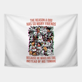 The reason a dog has so many friends because he wags his tail instead of his tongue, Dog funny quotes Tapestry