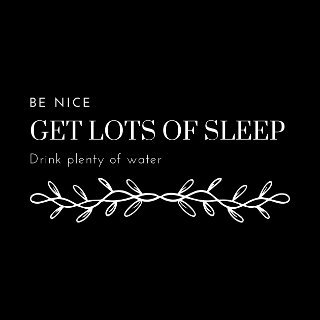 Be nice get lots of sleep and drink plenty of water by J0TASHOP 