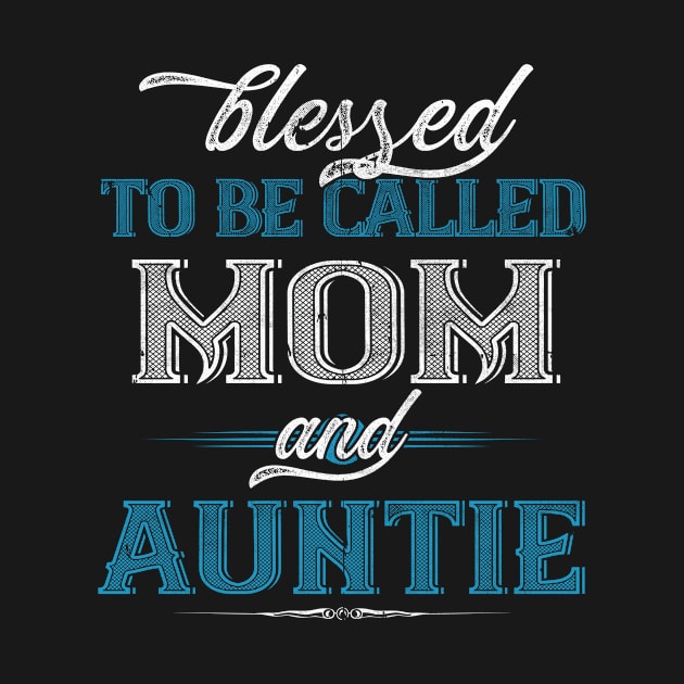 Blessed to Be Called Mom and Auntie Funny Fathers Day gift by TeeBlade