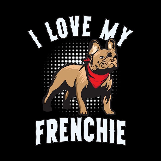 I Love My French Bulldog Funny Dog by Foxxy Merch