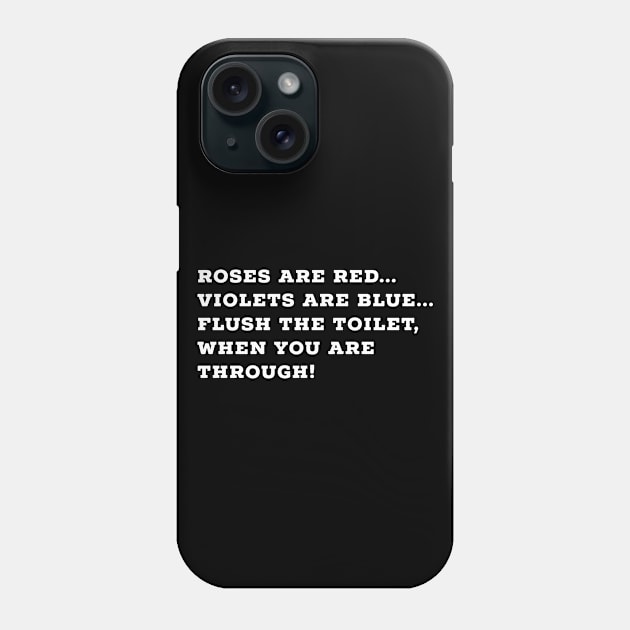 Roses are red, violets are blue, flush the toilet when you are through Phone Case by The Shirt Shack