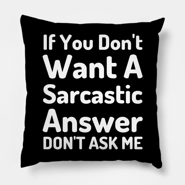 If You Don't Want A Sarcastic Answer Don't Ask Me-Sarcastic Saying Pillow by HobbyAndArt