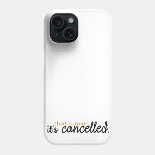 That's over. It's cancelled. Phone Case