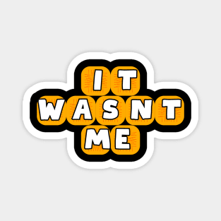 It Wasn't Me Magnet