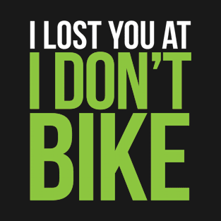 I lost you at I don't bike T-Shirt