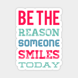 Be the reason someone smiles today Magnet