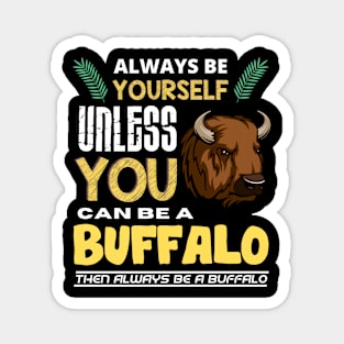 Always Be Yourself Unless You Can Be A Buffalo Magnet