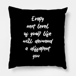 Every next level of your life will demand a different you Pillow