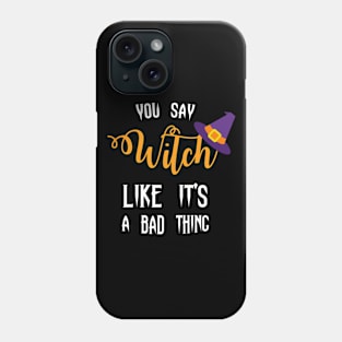 Funny Halloween Trick Or Treat Trendy Gift - You Say Witch Like It's A Bad Thing Phone Case