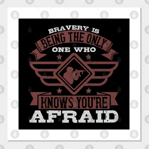 Bravery Is Being The Only One Who Knows You Re Afraid Bravery Posters And Art Prints Teepublic
