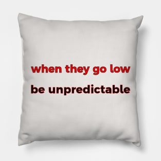 When They Go Low, Be Unpredictable Pillow