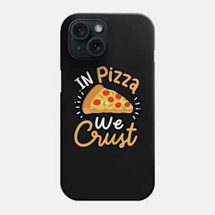 In Pizza We Crust Phone Case