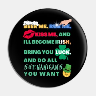 Beer Me, Rub Me, Kiss Me, and I'll Become Irish, Bring You luck and Do All Shenanigans You Want St. Patrick's Day Funny Pin