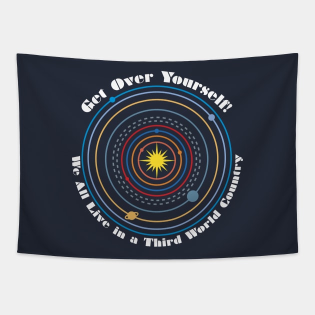 Get Over Yourself! We All Live in a Third World Country (color white text) Tapestry by PeregrinusCreative