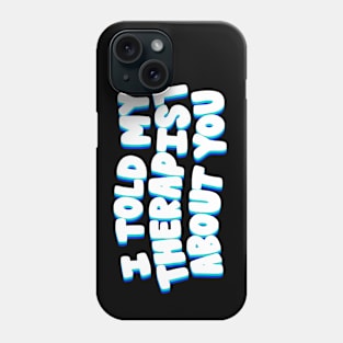 Told my Therapist- blue Phone Case