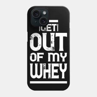 Get out of my Whey - Funny Fitness Gym Workout Gift Phone Case