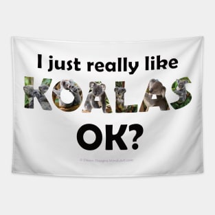 I just really like koalas ok? - wildlife oil painting word art Tapestry