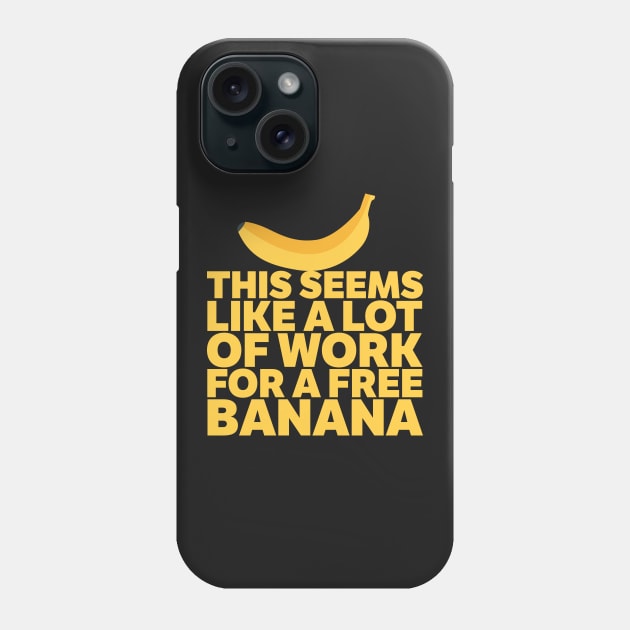 A Lot Of Work For A Free Banana! Phone Case by thingsandthings