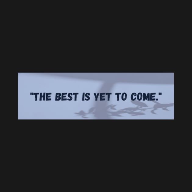 "THE BEST IS YET TO COME" T-shirt designe by Merin5