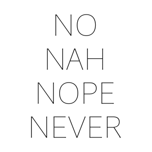 No Nah Nope Never T-Shirt