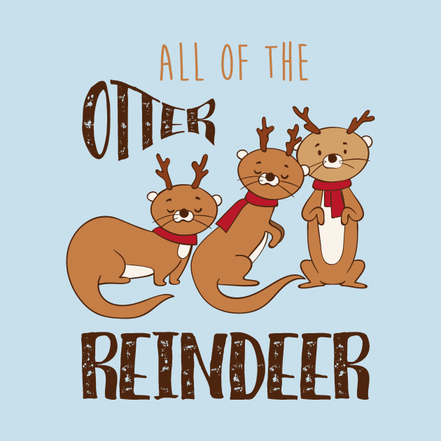 All Of The Otter Reindeer- Cute Otter Christmas Gift by Dreamy Panda Designs