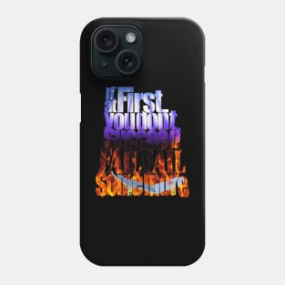 If at first you don't succeed, fail fail some more. Phone Case