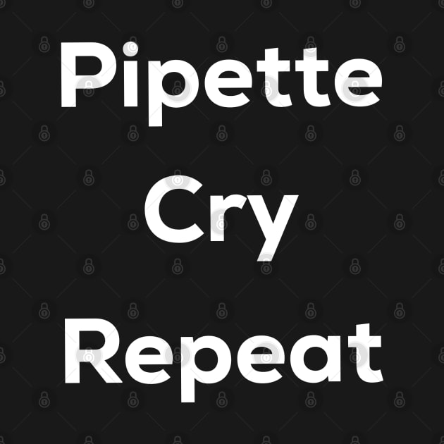 Pipette cry repeat by labstud