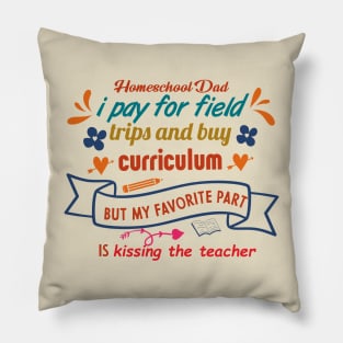 homeschool dad i pay for field trips and buy curriculum but my favorite part is kissing the teacher Pillow